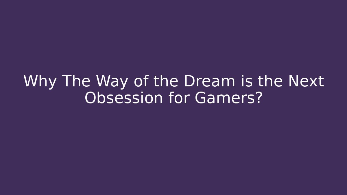 Why The Way of the Dream is the Next Obsession for Gamers? - Sports History Weekly