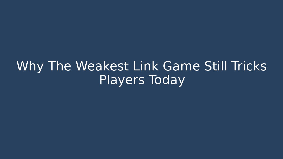 Why The Weakest Link Game Still Tricks Players Today