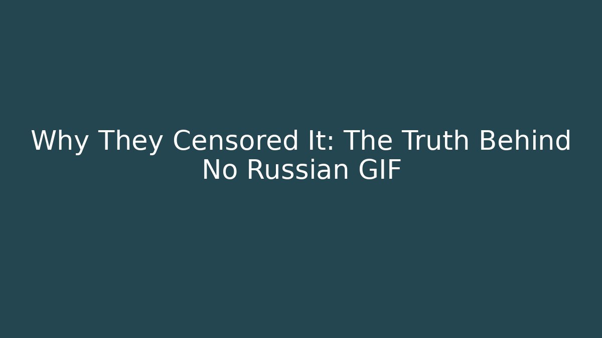 Why They Censored It: The Truth Behind No Russian GIF