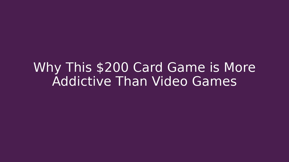 Why This $200 Card Game is More Addictive Than Video Games