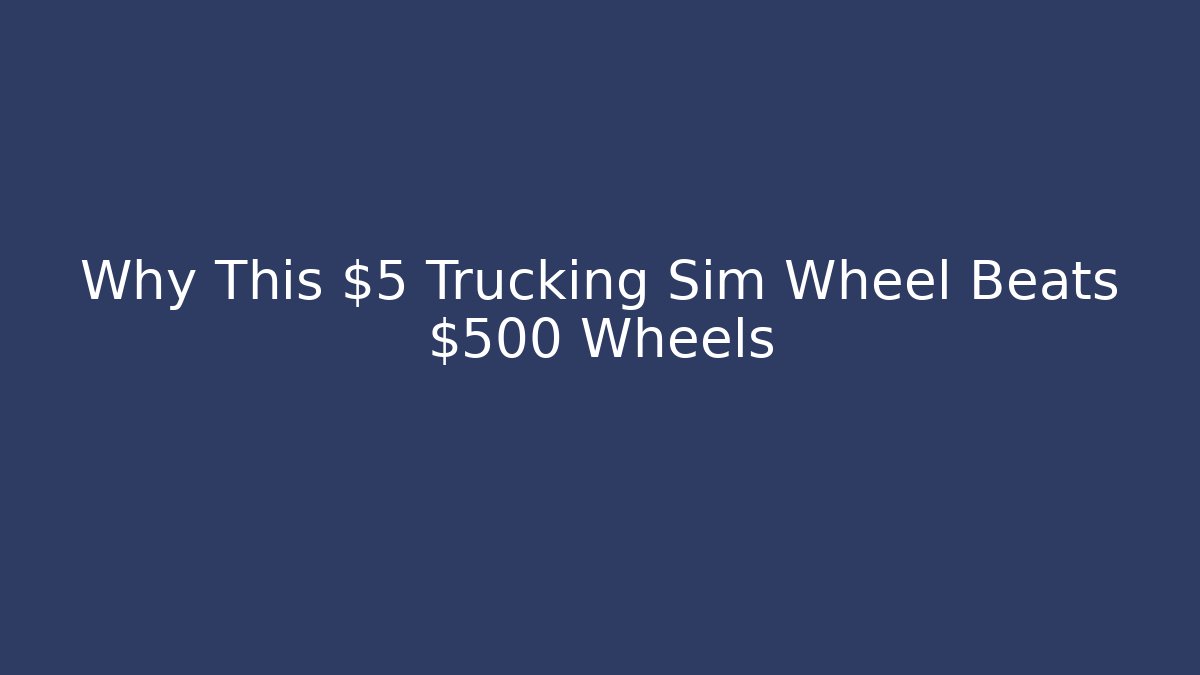 Why This $5 Trucking Sim Wheel Beats $500 Wheels