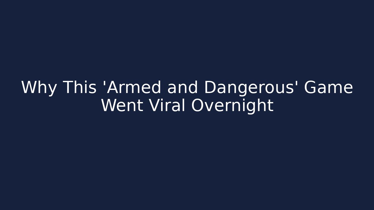 Why This 'Armed and Dangerous' Game Went Viral Overnight