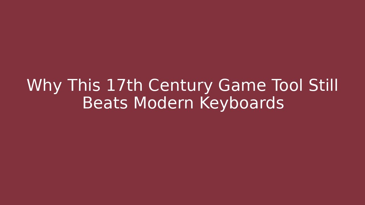 Why This 17th Century Game Tool Still Beats Modern Keyboards - Sports History Weekly