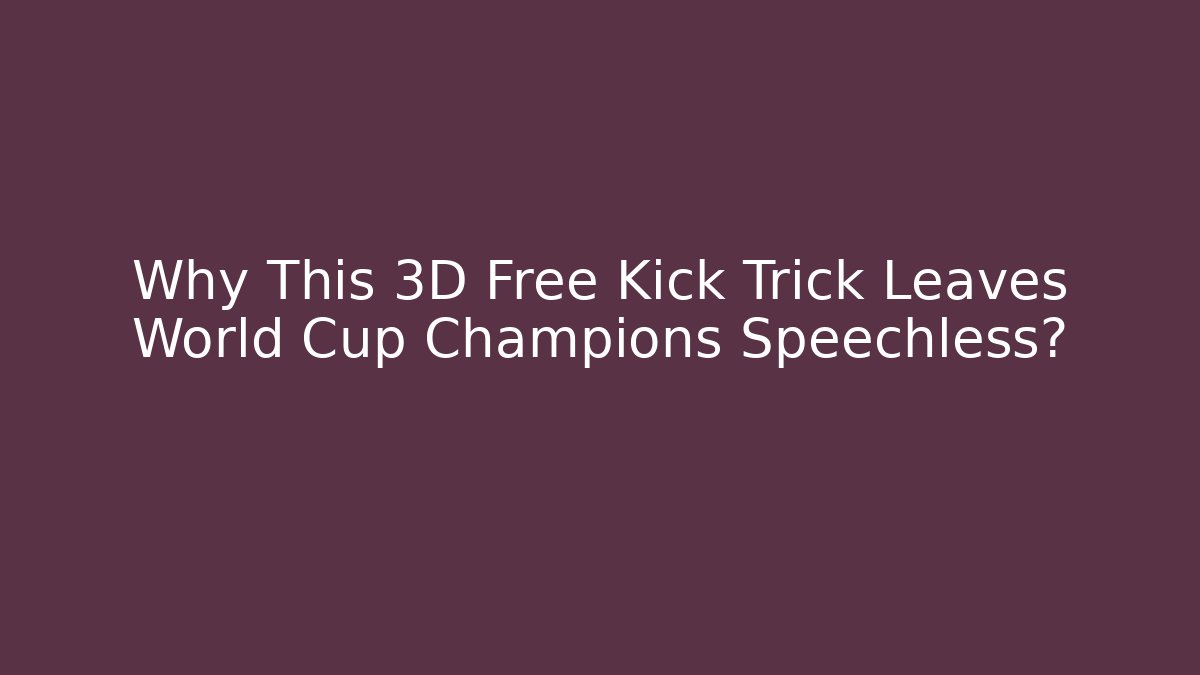 Why This 3D Free Kick Trick Leaves World Cup Champions Speechless?