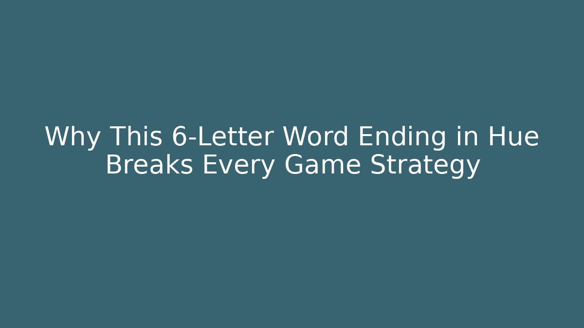 Why This 6-Letter Word Ending in Hue Breaks Every Game Strategy - Sports History Weekly