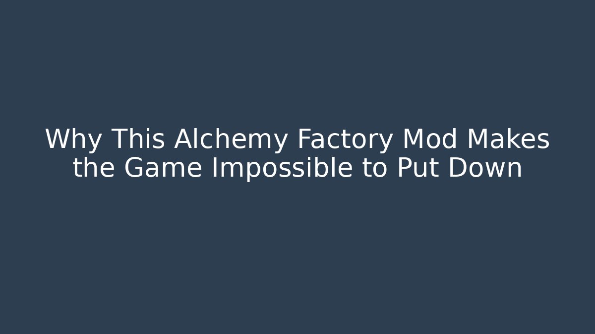 Why This Alchemy Factory Mod Makes the Game Impossible to Put Down