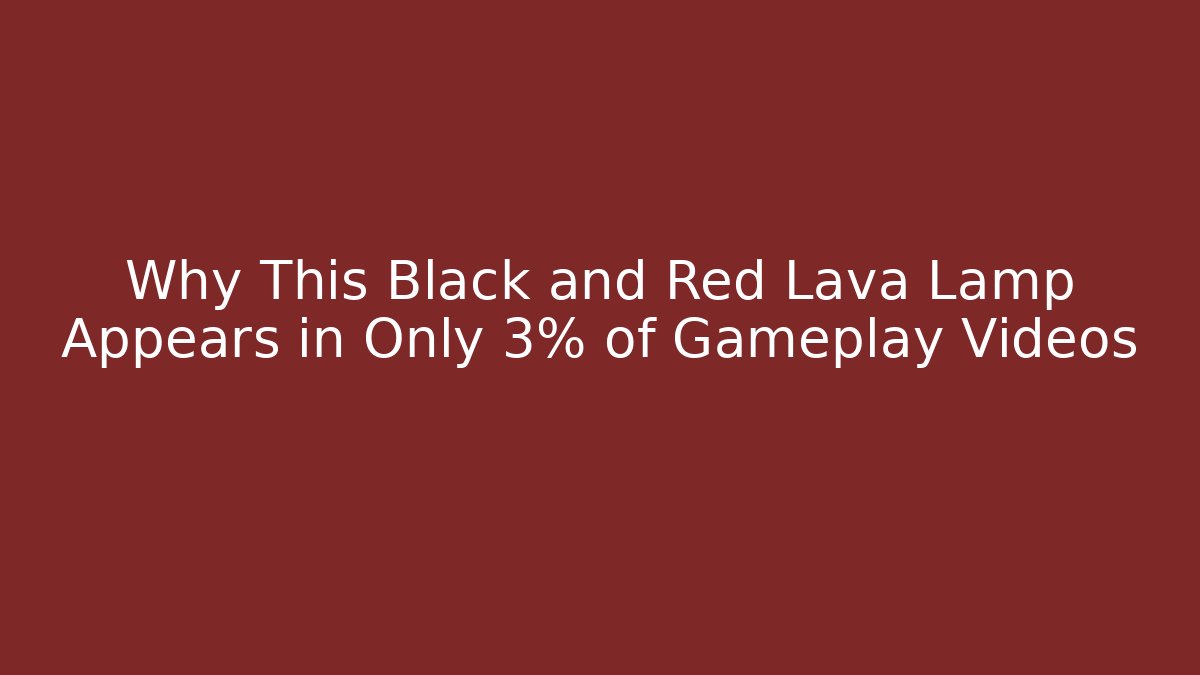 Why This Black and Red Lava Lamp Appears in Only 3% of Gameplay Videos