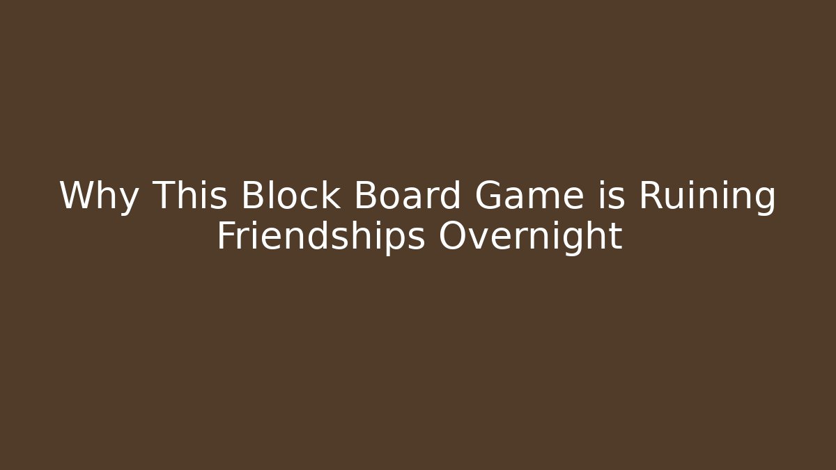 Why This Block Board Game is Ruining Friendships Overnight
