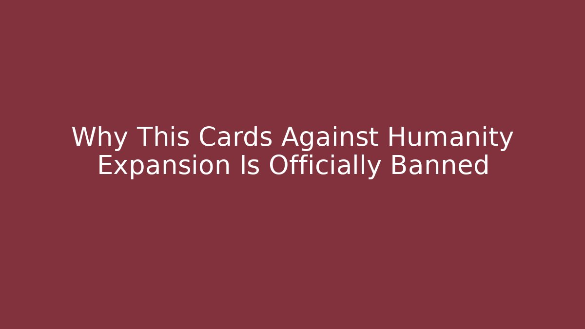 Why This Cards Against Humanity Expansion Is Officially Banned
