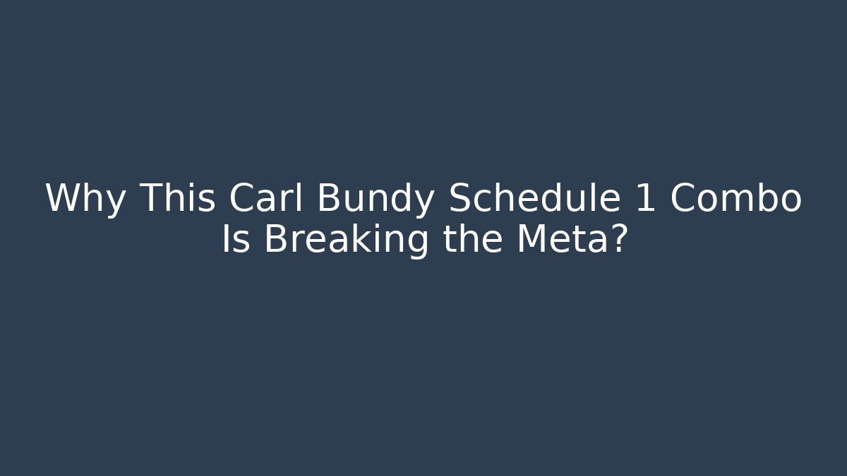 Why This Carl Bundy Schedule 1 Combo Is Breaking the Meta?