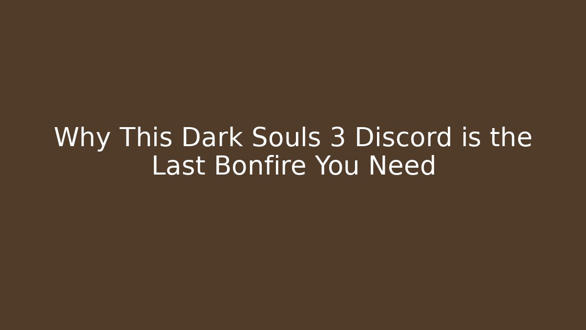 Why This Dark Souls 3 Discord is the Last Bonfire You Need