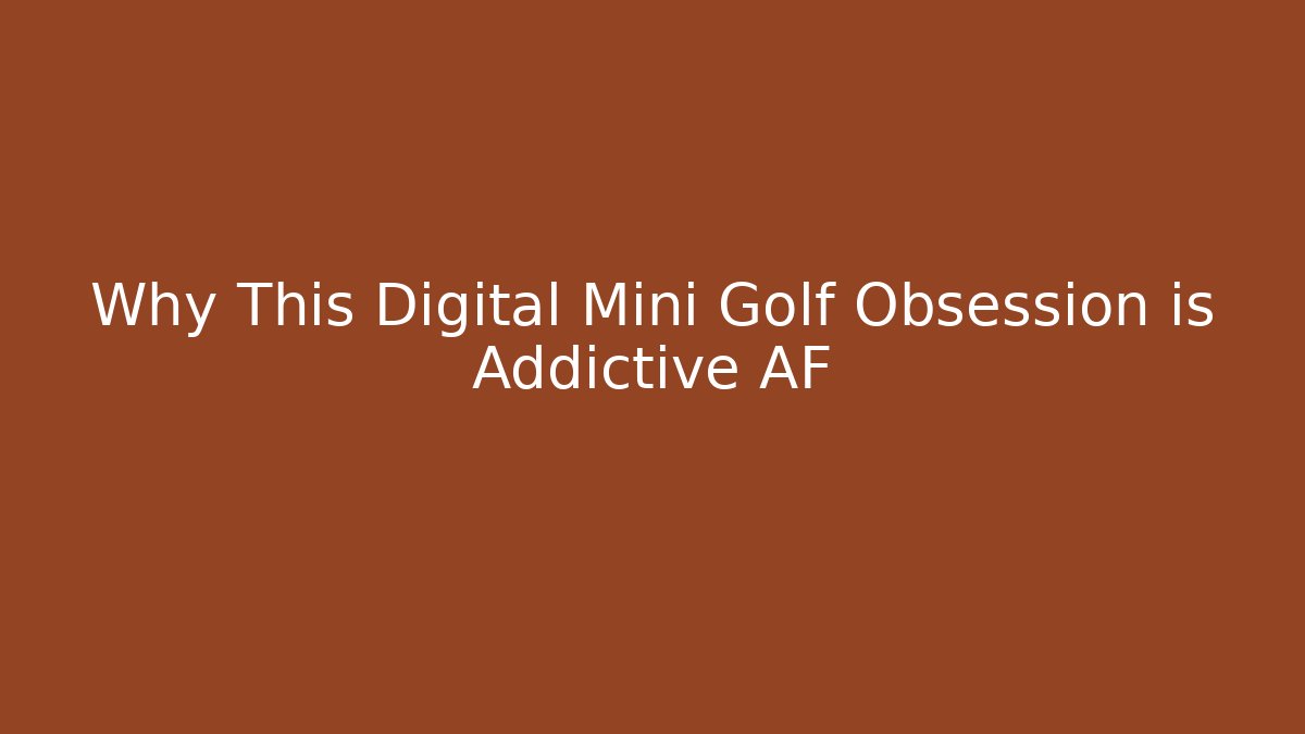 Why This Digital Mini Golf Obsession is Addictive AF