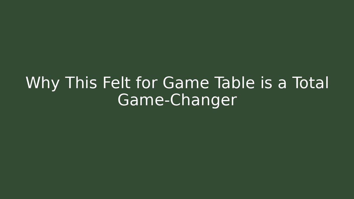 Why This Felt for Game Table is a Total Game-Changer