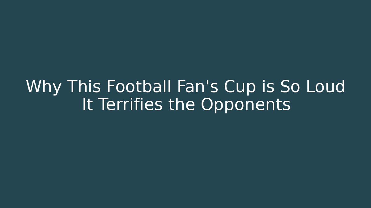 Why This Football Fan’s Cup is So Loud It Terrifies the Opponents