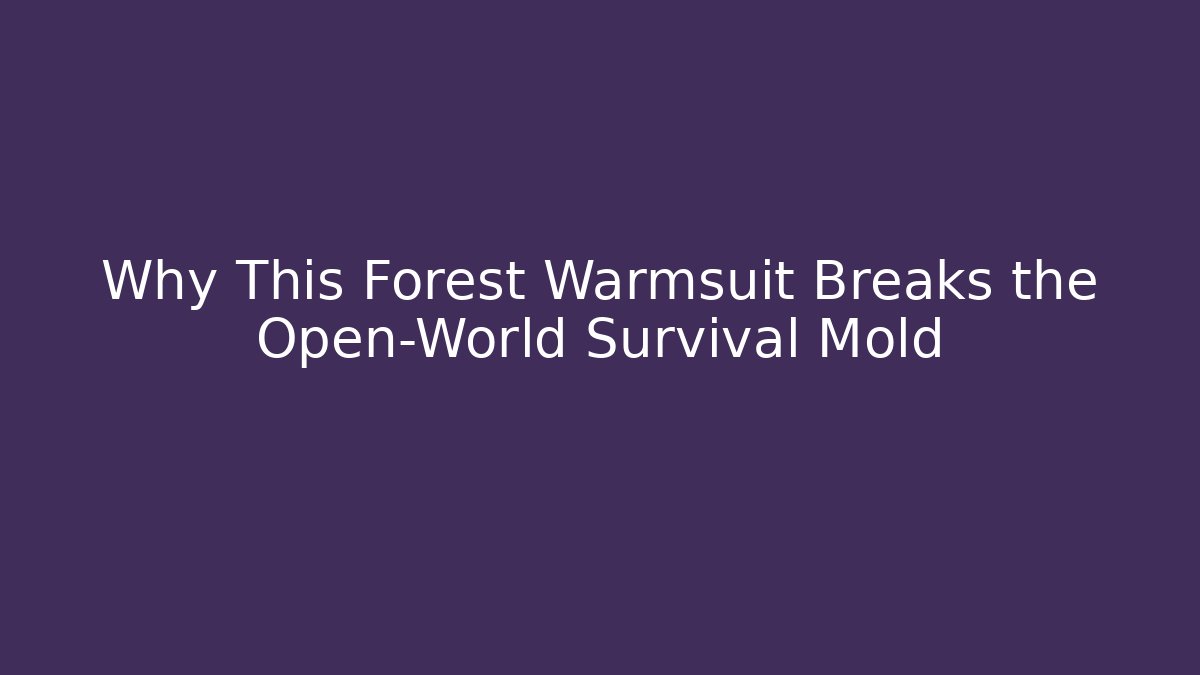 Why This Forest Warmsuit Breaks the Open-World Survival Mold - Sports History Weekly