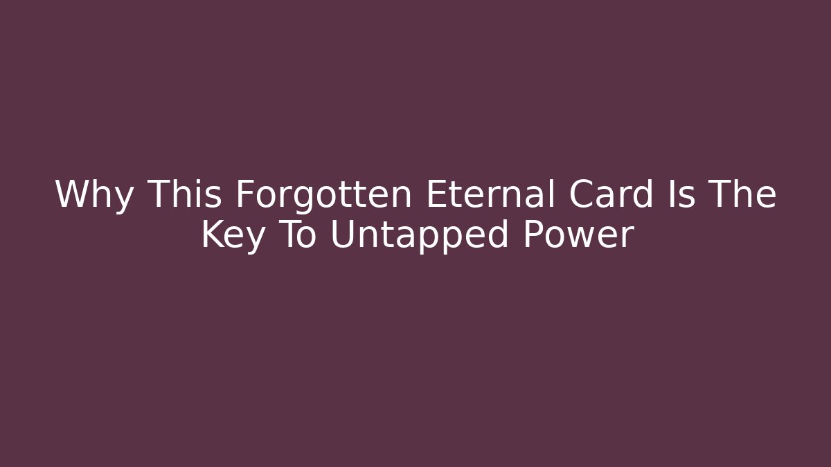 Why This Forgotten Eternal Card Is The Key To Untapped Power