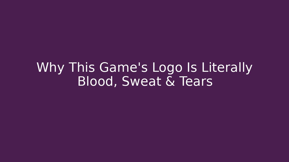 Why This Game's Logo Is Literally Blood, Sweat & Tears