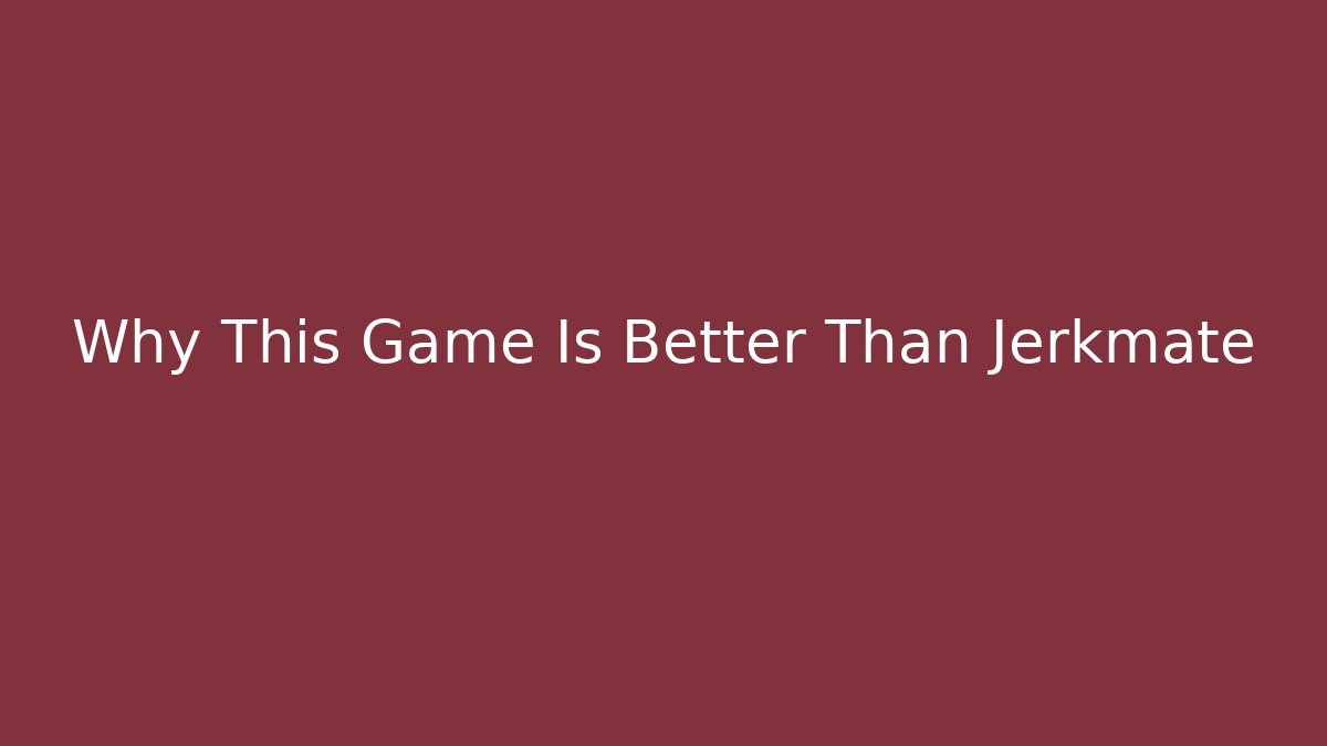 Why This Game Is Better Than Jerkmate
