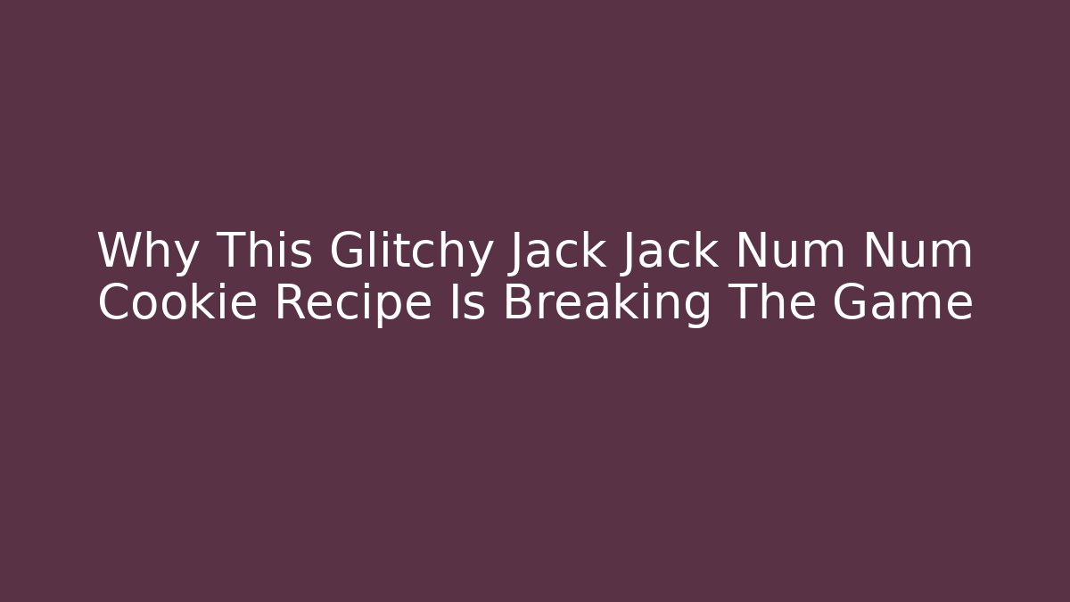 Why This Glitchy Jack Jack Num Num Cookie Recipe Is Breaking The Game - Sports History Weekly