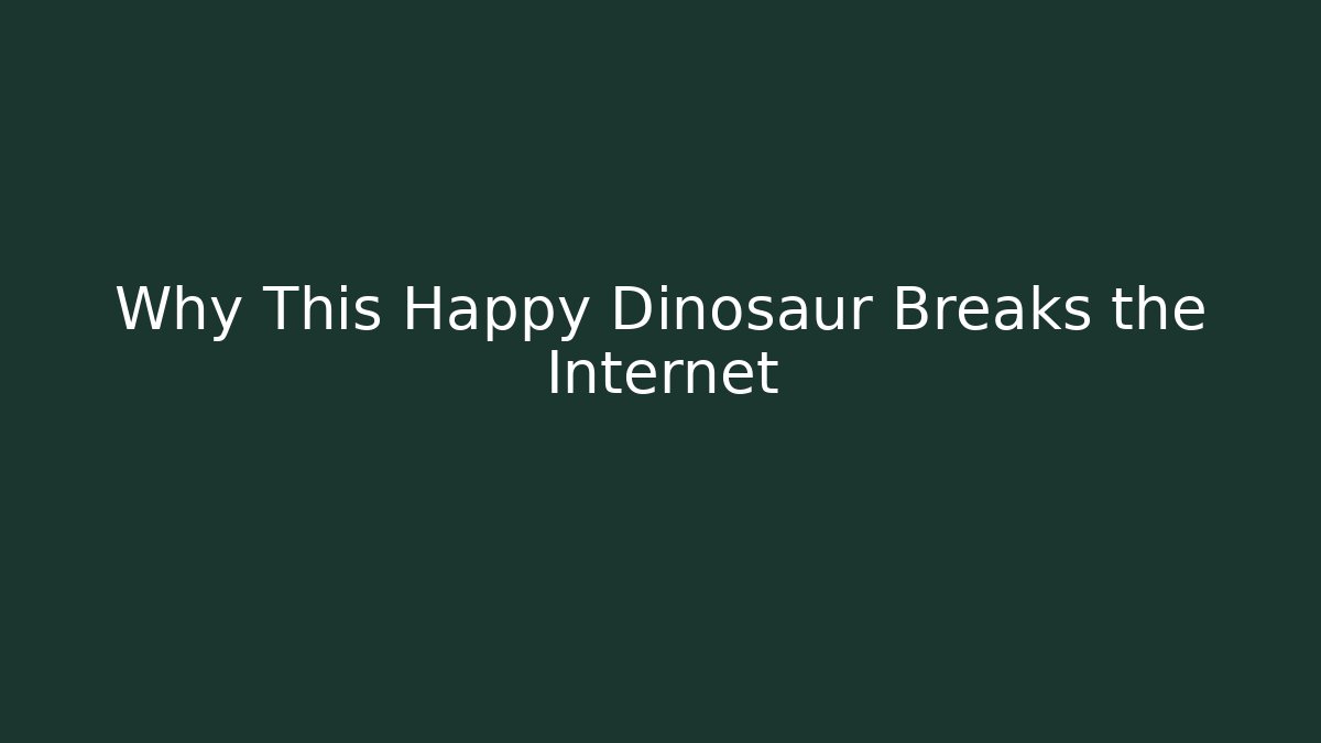 Why This Happy Dinosaur Breaks the Internet