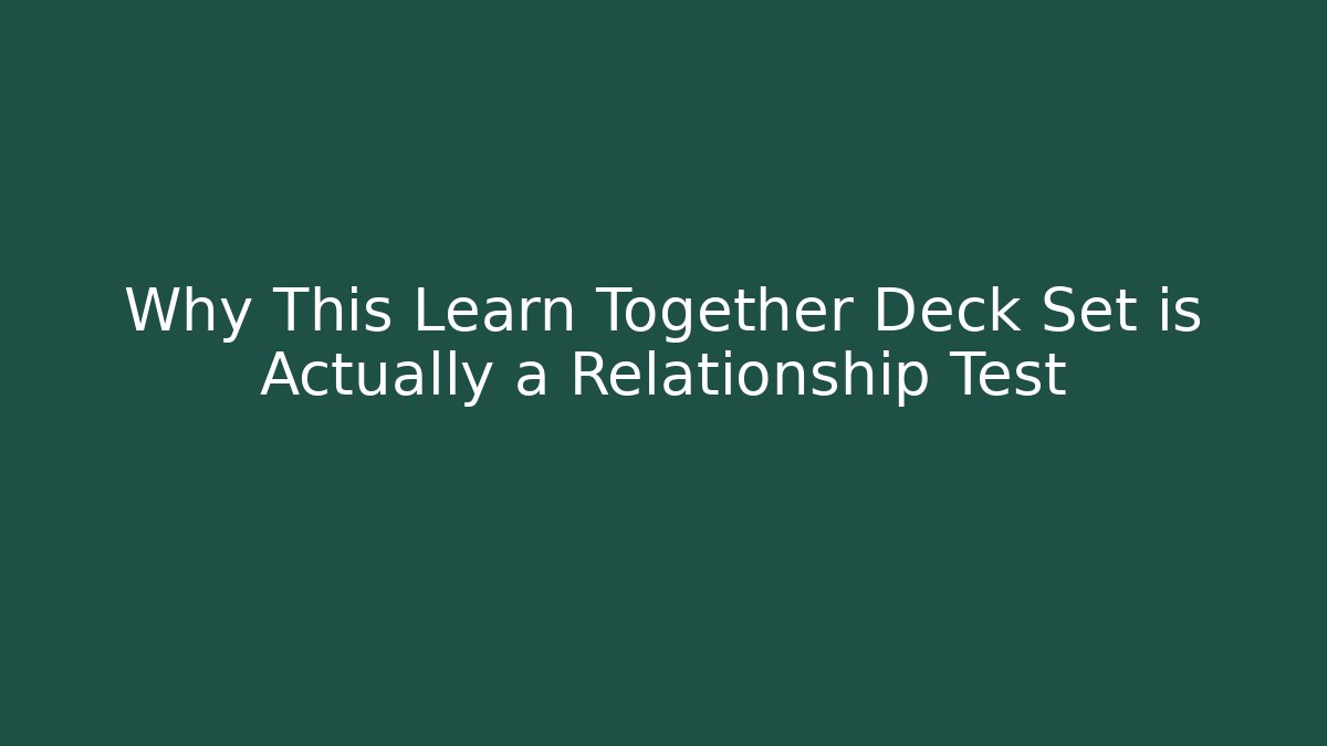 Why This Learn Together Deck Set is Actually a Relationship Test