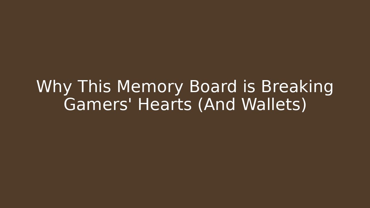 Why This Memory Board is Breaking Gamers' Hearts (And Wallets) - Sports History Weekly