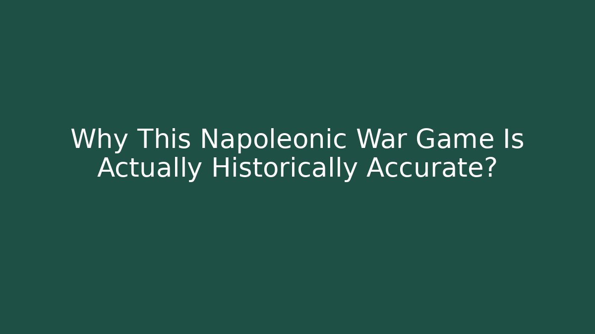 Why This Napoleonic War Game Is Actually Historically Accurate? - Sports History Weekly