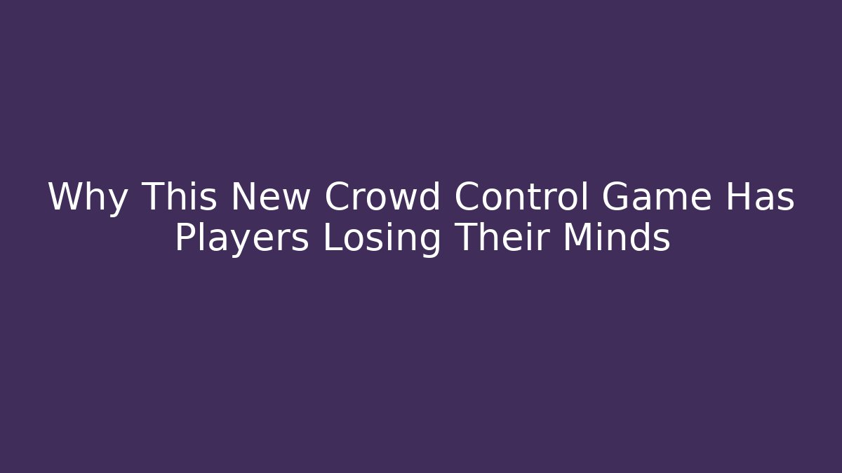 Why This New Crowd Control Game Has Players Losing Their Minds - Sports History Weekly