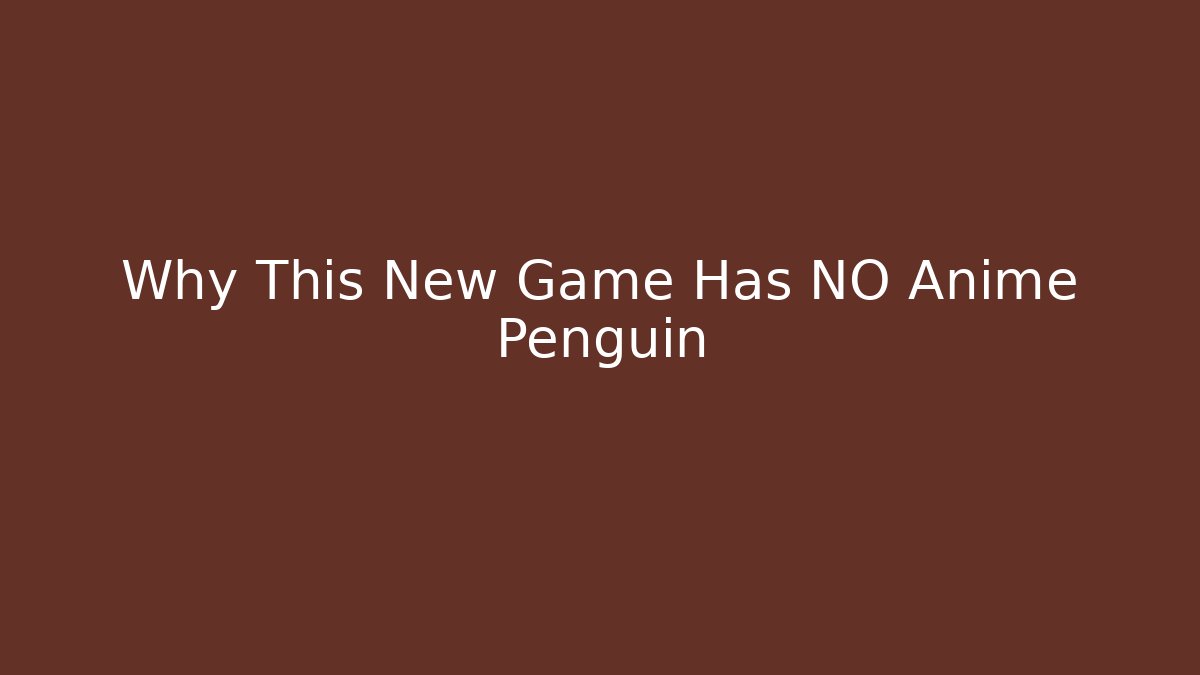 Why This New Game Has NO Anime Penguin