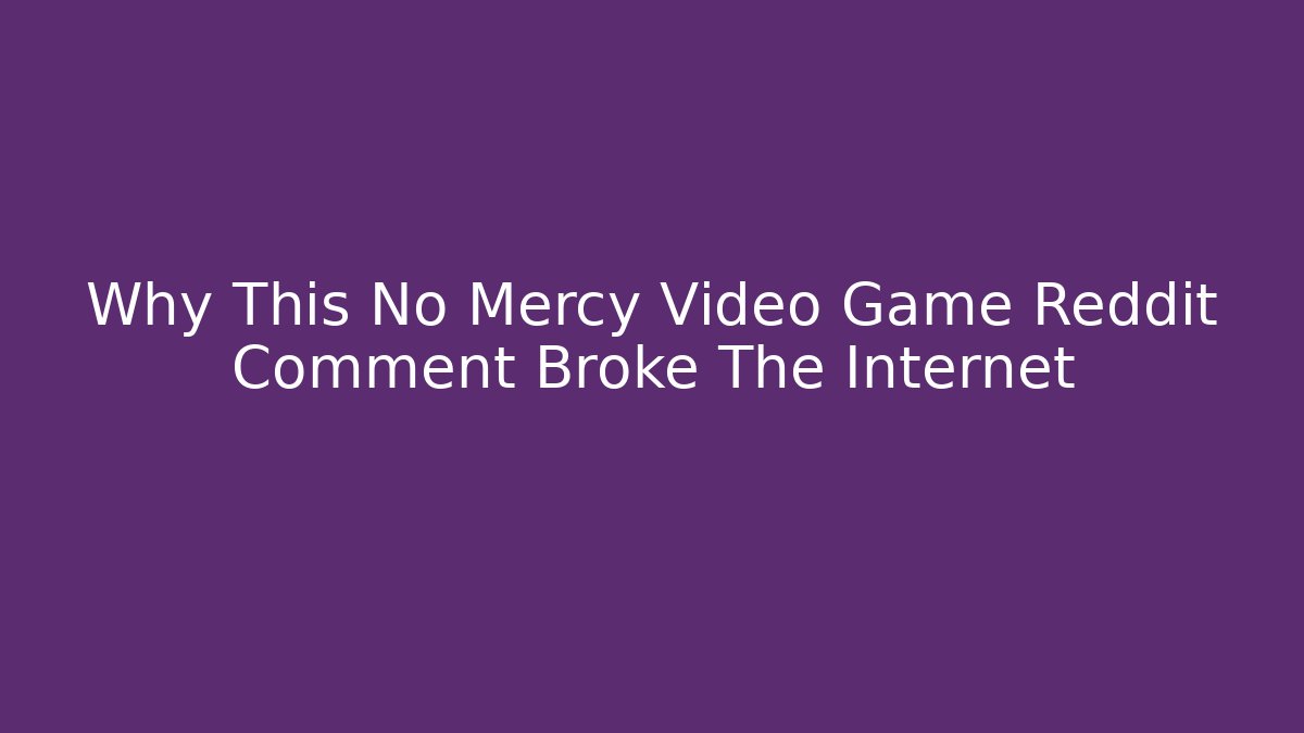 Why This No Mercy Video Game Reddit Comment Broke The Internet