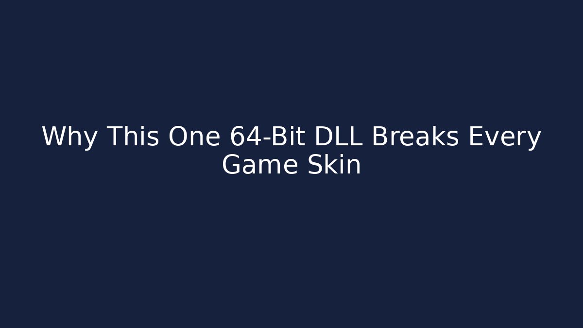 Why This One 64-Bit DLL Breaks Every Game Skin