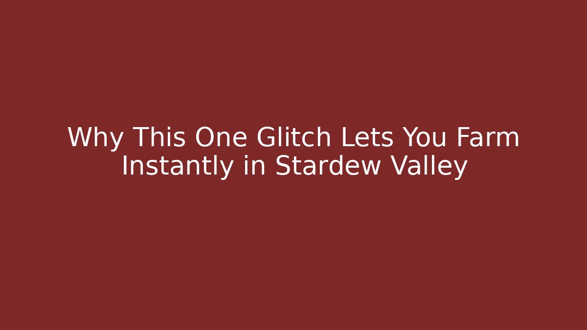 Why This One Glitch Lets You Farm Instantly in Stardew Valley