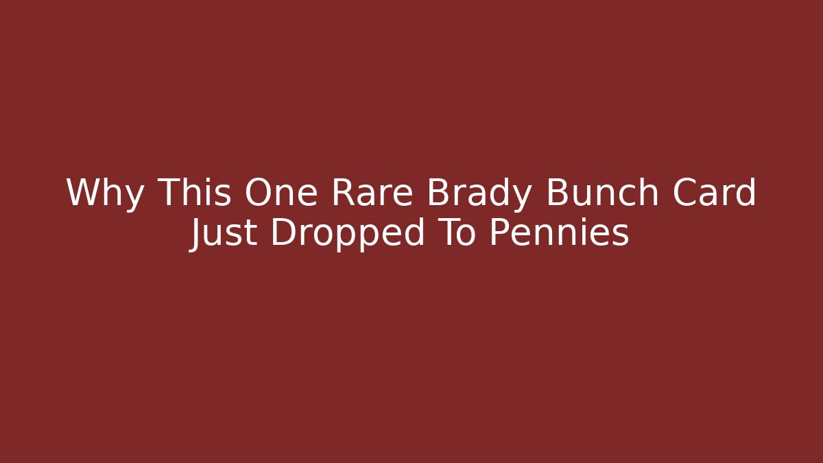 Why This One Rare Brady Bunch Card Just Dropped To Pennies - Sports History Weekly