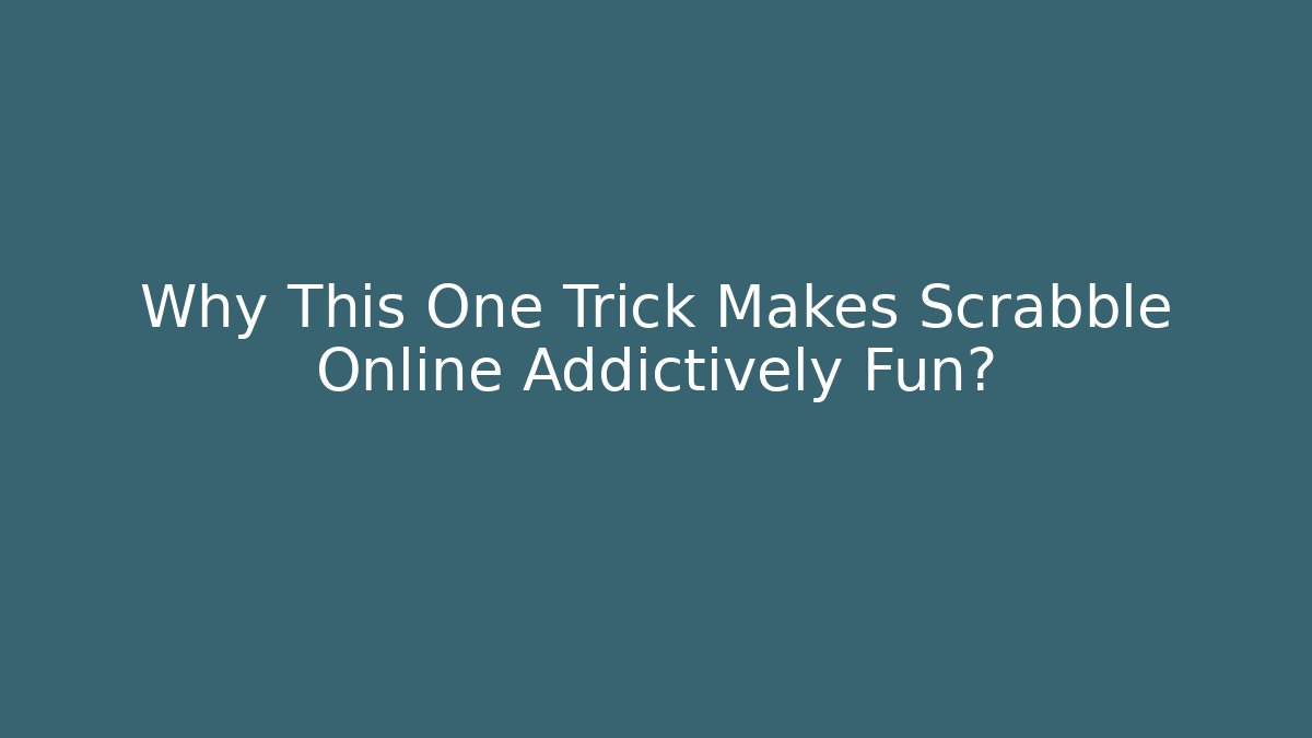 Why This One Trick Makes Scrabble Online Addictively Fun? - Sports History Weekly