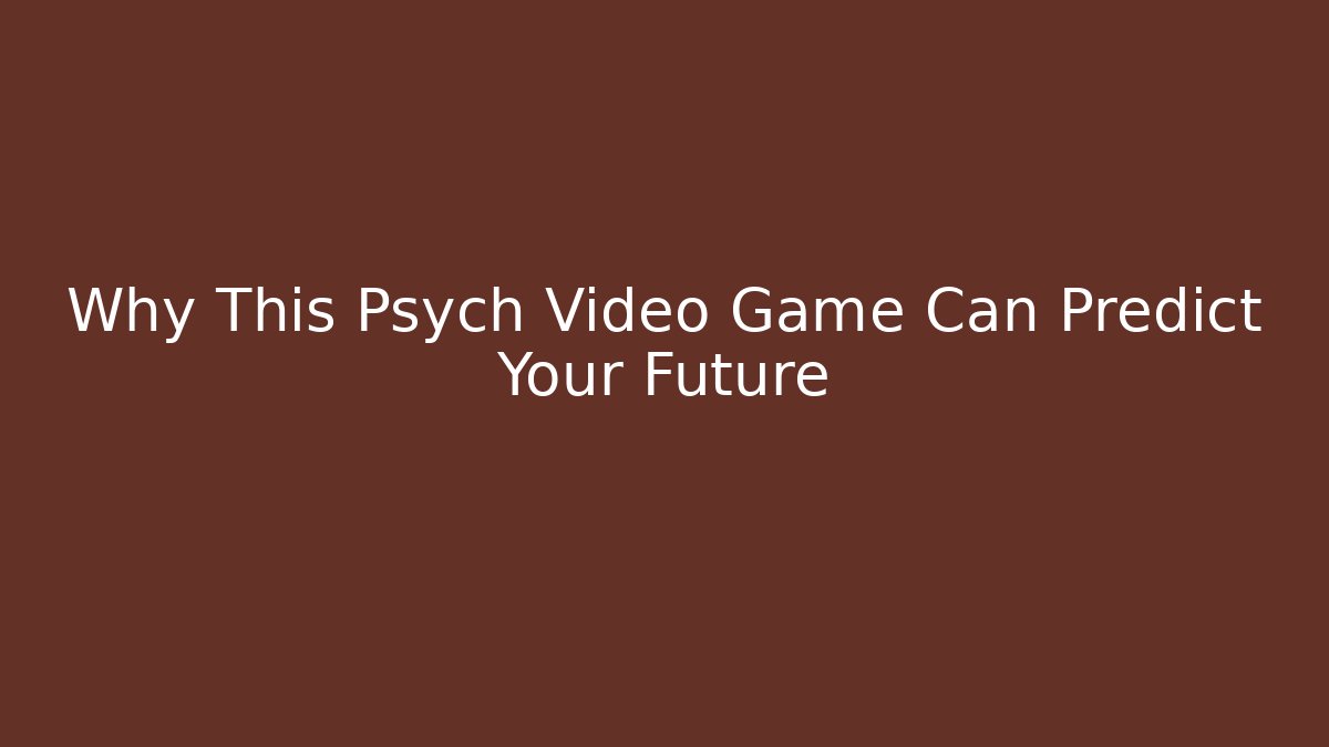Why This Psych Video Game Can Predict Your Future