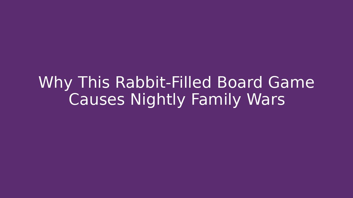 Why This Rabbit-Filled Board Game Causes Nightly Family Wars