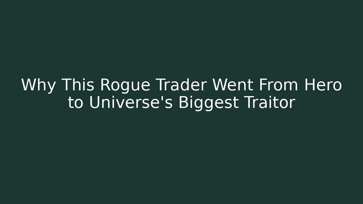 Why This Rogue Trader Went From Hero to Universe's Biggest Traitor
