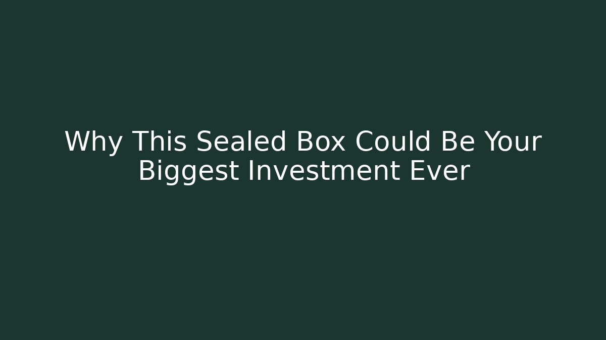 Why This Sealed Box Could Be Your Biggest Investment Ever