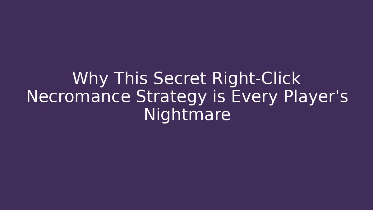 Why This Secret Right-Click Necromance Strategy is Every Player’s Nightmare