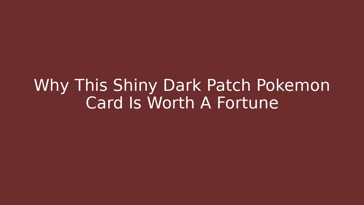 Why This Shiny Dark Patch Pokémon Card Is Worth A Fortune