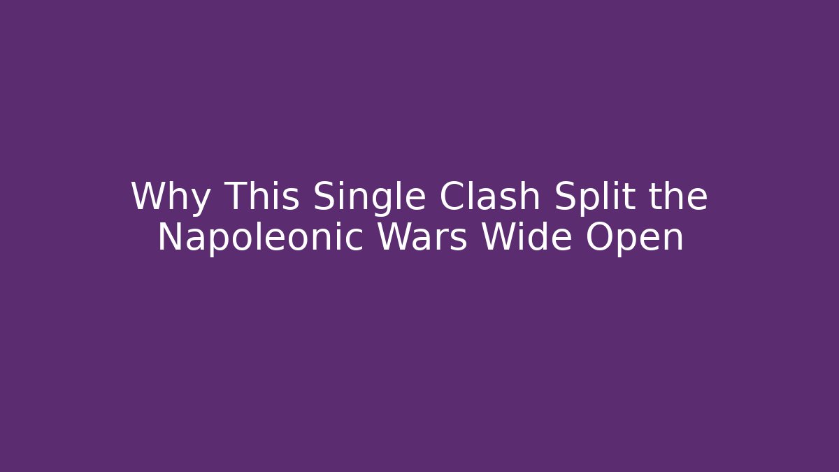 Why This Single Clash Split the Napoleonic Wars Wide Open - Sports History Weekly