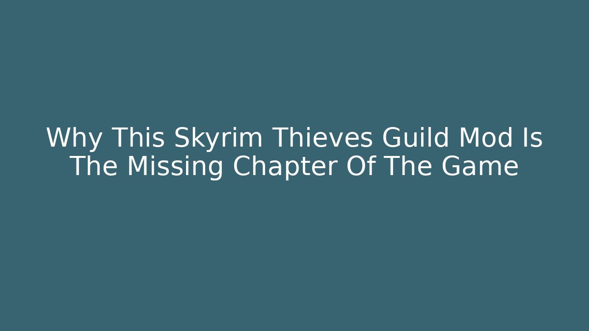 Why This Skyrim Thieves Guild Mod Is The Missing Chapter Of The Game