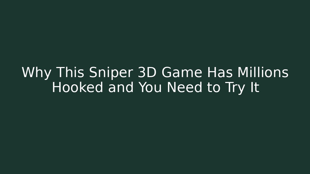Why This Sniper 3D Game Has Millions Hooked and You Need to Try It