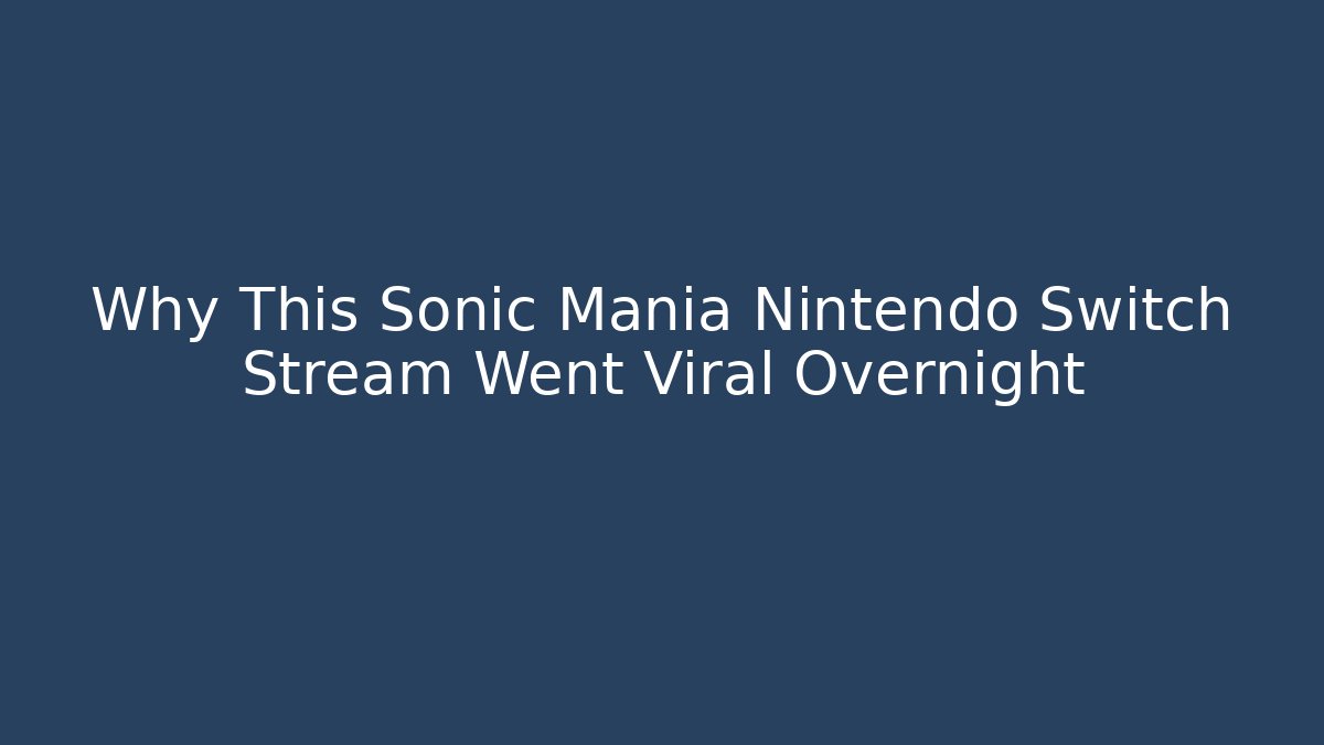 Why This Sonic Mania Nintendo Switch Stream Went Viral Overnight