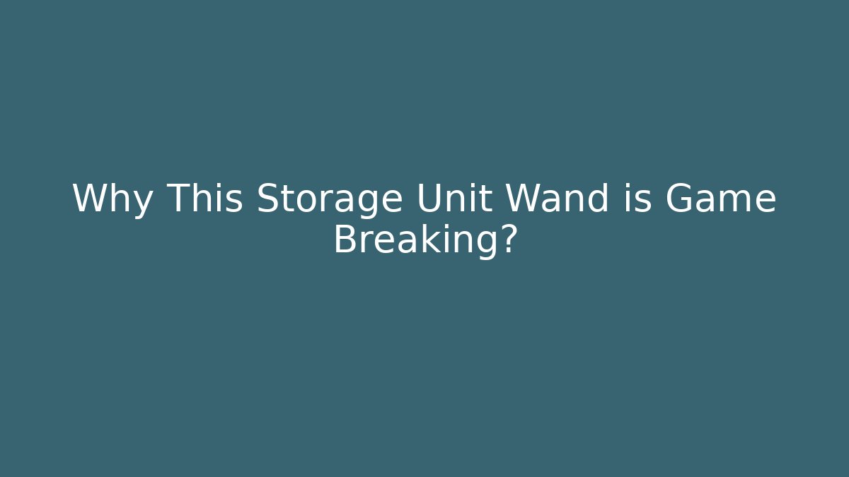 Why This Storage Unit Wand is Game Breaking?