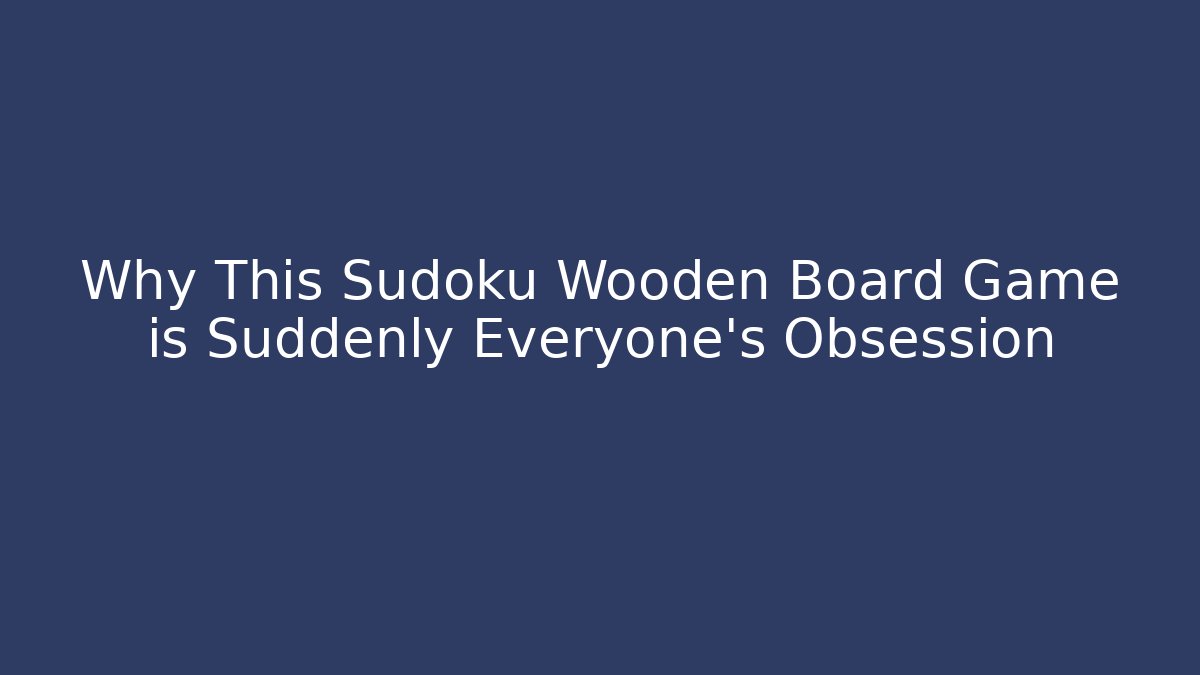Why This Sudoku Wooden Board Game is Suddenly Everyone's Obsession