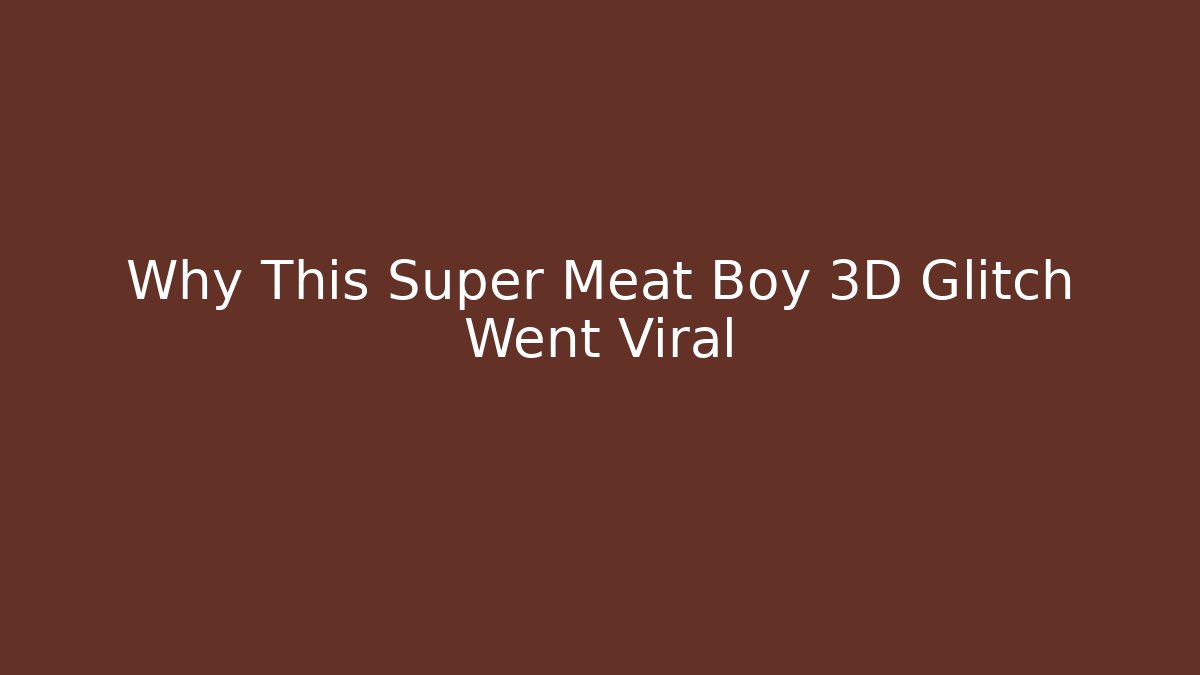 Why This Super Meat Boy 3D Glitch Went Viral