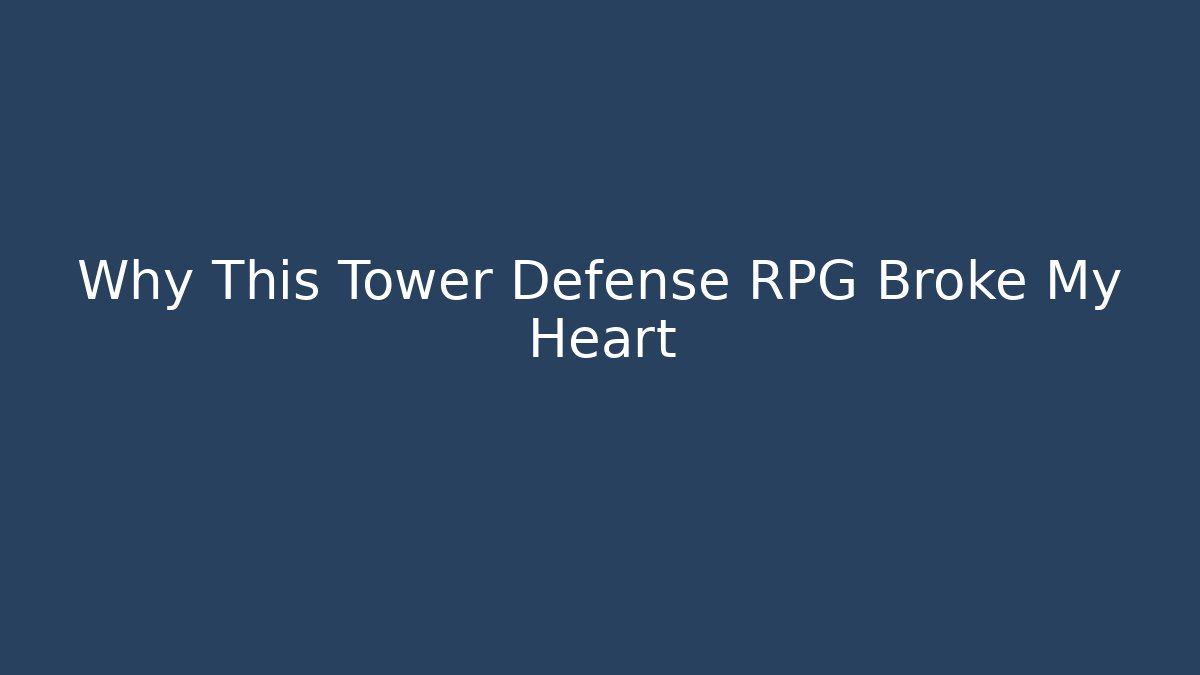 Why This Tower Defense RPG Broke My Heart