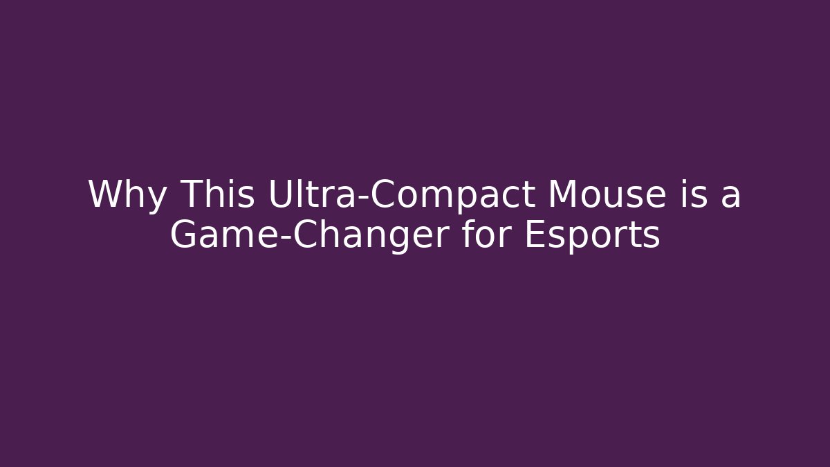 Why This Ultra-Compact Mouse is a Game-Changer for Esports