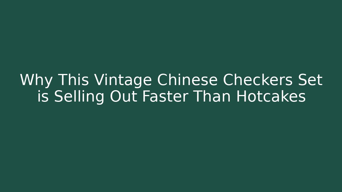 Why This Vintage Chinese Checkers Set is Selling Out Faster Than Hotcakes